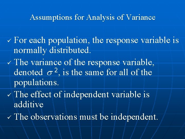 Assumptions for Analysis of Variance For each population, the response variable is normally distributed.