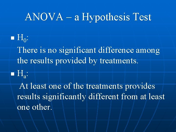 ANOVA – a Hypothesis Test H 0: There is no significant difference among the