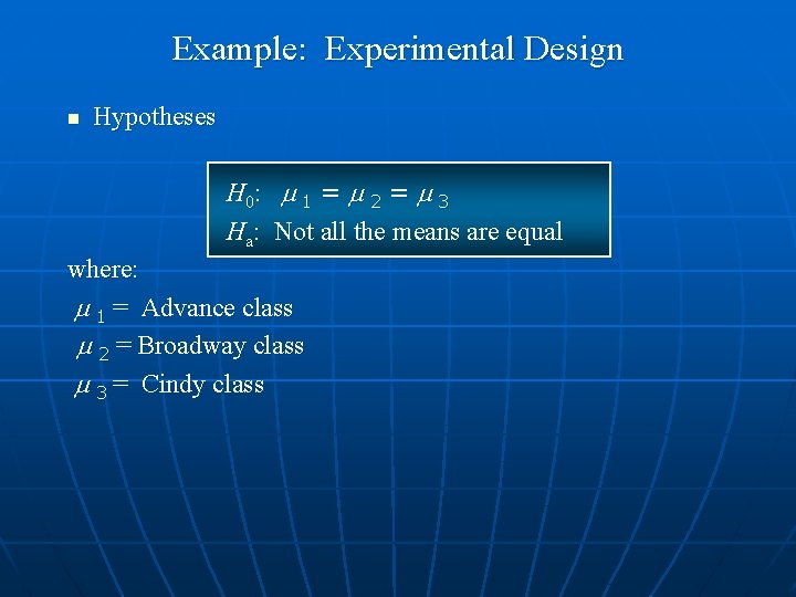 Example: Experimental Design n Hypotheses H 0: 1 = 2 = 3 Ha: Not