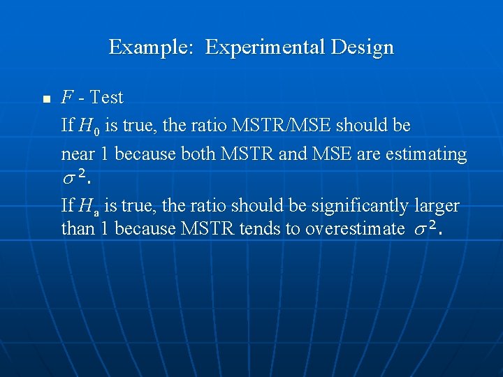 Example: Experimental Design n F - Test If H 0 is true, the ratio