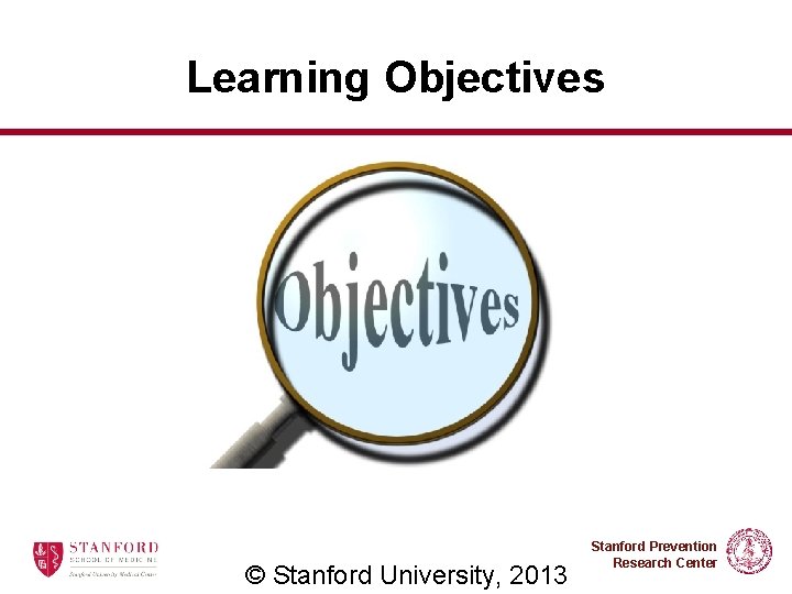 Learning Objectives © Stanford University, 2013 Stanford Prevention Research Center 