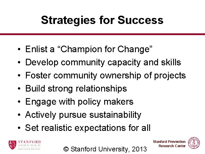 Strategies for Success • • Enlist a “Champion for Change” Develop community capacity and