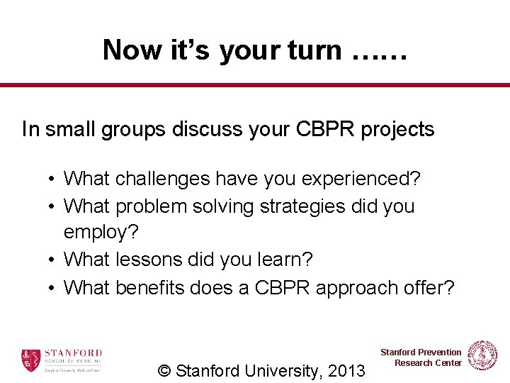 Now it’s your turn …… In small groups discuss your CBPR projects • What