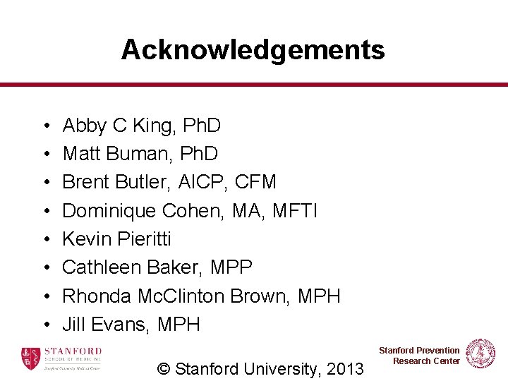 Acknowledgements • • Abby C King, Ph. D Matt Buman, Ph. D Brent Butler,