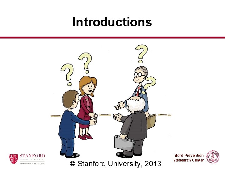 Introductions © Stanford University, 2013 Stanford Prevention Research Center 