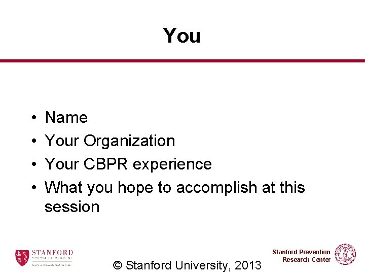 You • • Name Your Organization Your CBPR experience What you hope to accomplish