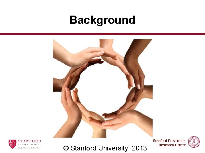 Background © Stanford University, 2013 Stanford Prevention Research Center 