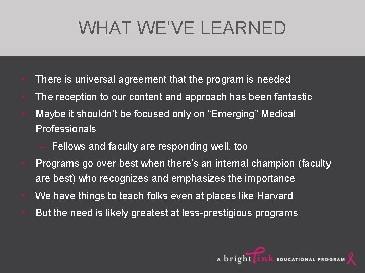 WHAT WE’VE LEARNED • There is universal agreement that the program is needed •