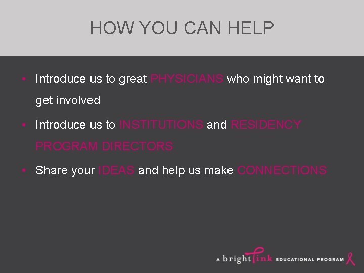 HOW YOU CAN HELP • Introduce us to great PHYSICIANS who might want to