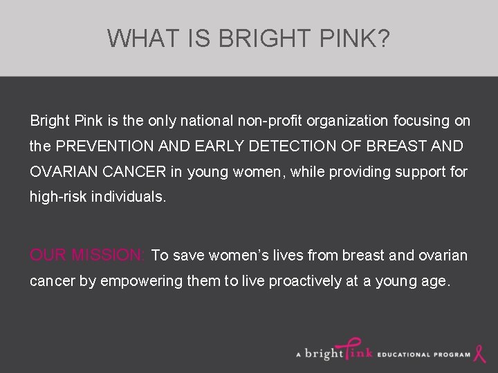 WHAT IS BRIGHT PINK? Bright Pink is the only national non-profit organization focusing on
