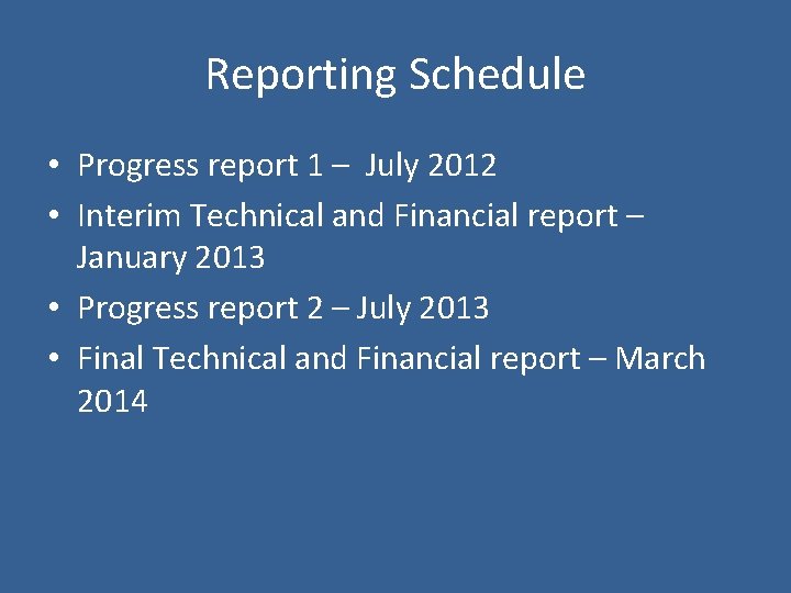 Reporting Schedule • Progress report 1 – July 2012 • Interim Technical and Financial