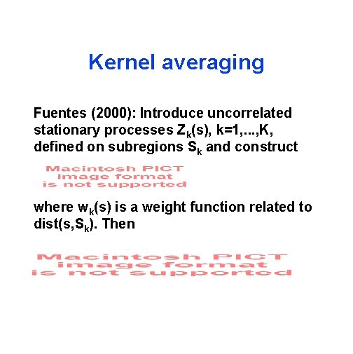 Kernel averaging Fuentes (2000): Introduce uncorrelated stationary processes Zk(s), k=1, . . . ,