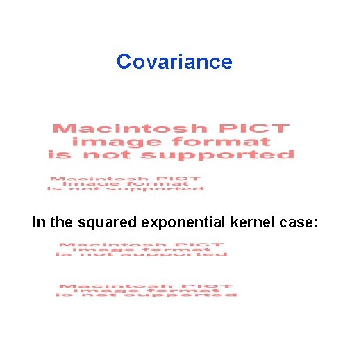 Covariance In the squared exponential kernel case: 