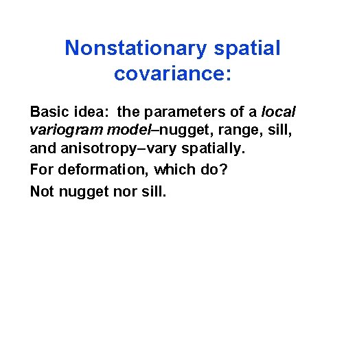 Nonstationary spatial covariance: Basic idea: the parameters of a local variogram model–nugget, range, sill,
