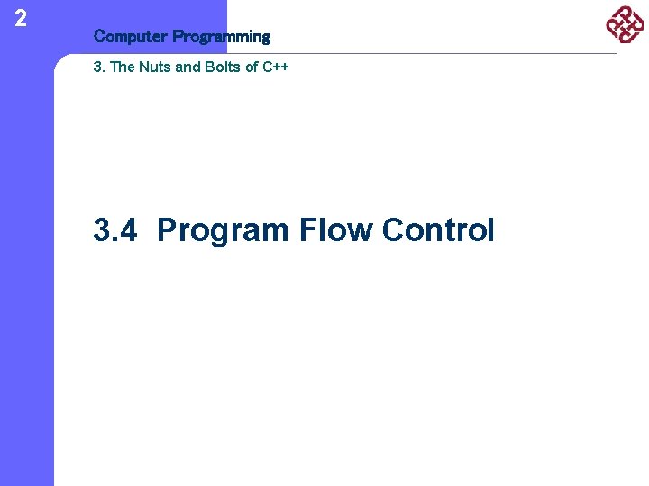 2 Computer Programming 3. The Nuts and Bolts of C++ 3. 4 Program Flow