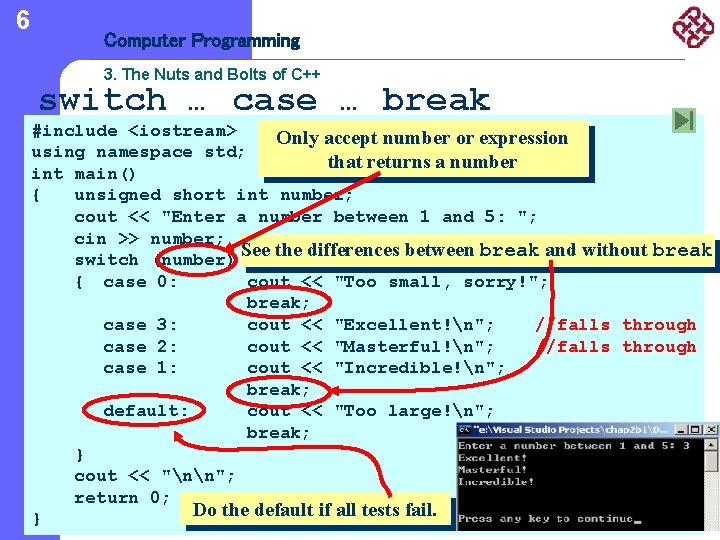 6 Computer Programming 3. The Nuts and Bolts of C++ switch … case …