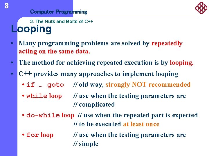 8 Computer Programming 3. The Nuts and Bolts of C++ Looping • Many programming