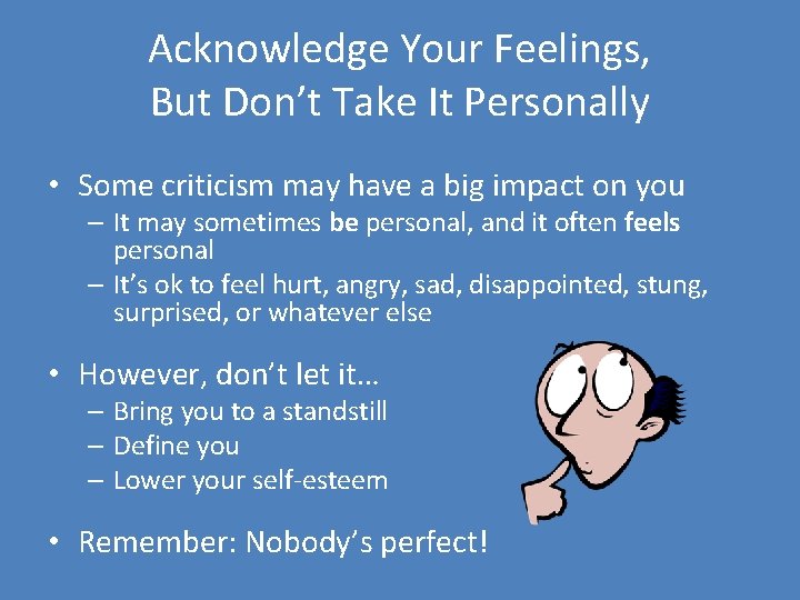 Acknowledge Your Feelings, But Don’t Take It Personally • Some criticism may have a