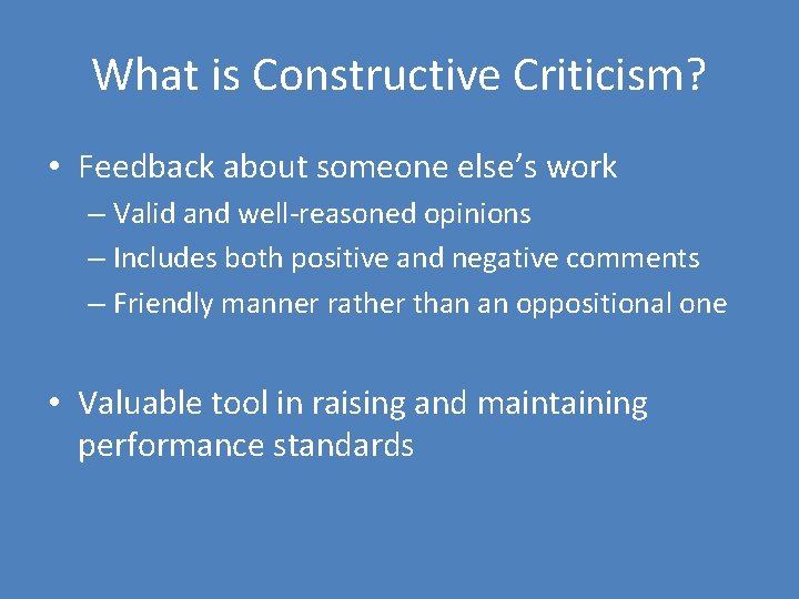 What is Constructive Criticism? • Feedback about someone else’s work – Valid and well-reasoned