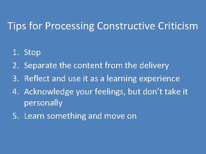 Tips for Processing Constructive Criticism 1. 2. 3. 4. Stop Separate the content from