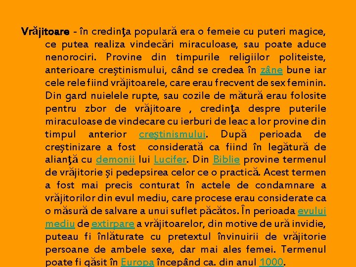 Vrăjitoare - în credinţa populară era o femeie cu puteri magice, ce putea realiza