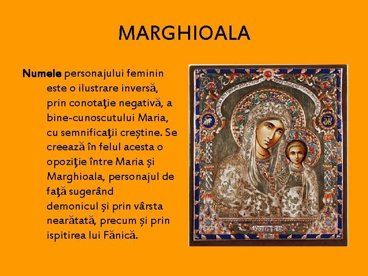 MARGHIOALA Numele personajului feminin este o ilustrare inversă, prin conotaţie negativă, a bine-cunoscutului Maria,