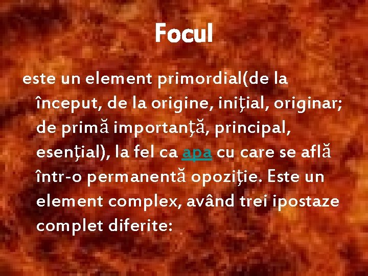 Focul este un element primordial(de la început, de la origine, iniţial, originar; de primă