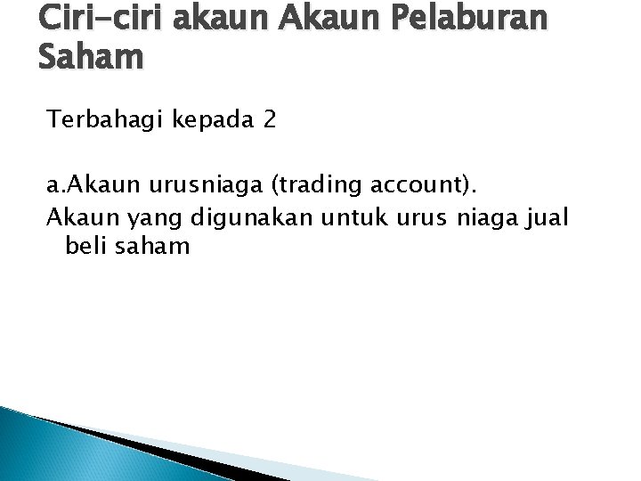 Ciri-ciri akaun Akaun Pelaburan Saham Terbahagi kepada 2 a. Akaun urusniaga (trading account). Akaun