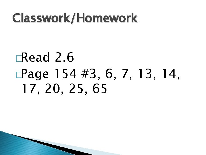 Classwork/Homework �Read 2. 6 �Page 154 #3, 6, 7, 13, 14, 17, 20, 25,