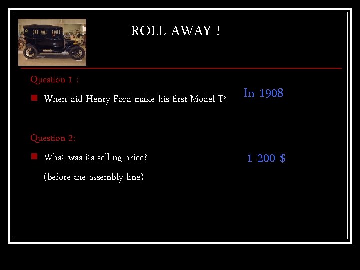 ROLL AWAY ! Question 1 : n When did Henry Ford make his first