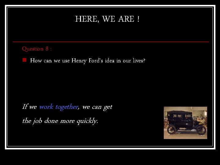 HERE, WE ARE ! Question 8 : n How can we use Henry Ford's