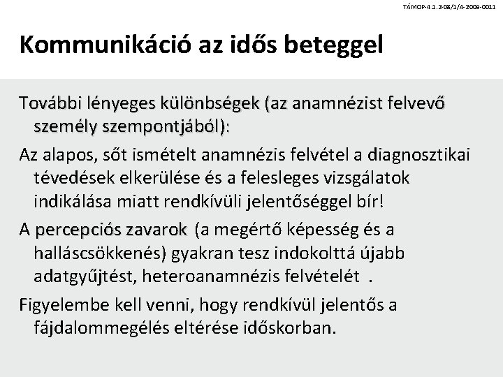 TÁMOP-4. 1. 2 -08/1/A-2009 -0011 Kommunikáció az idős beteggel További lényeges különbségek (az anamnézist