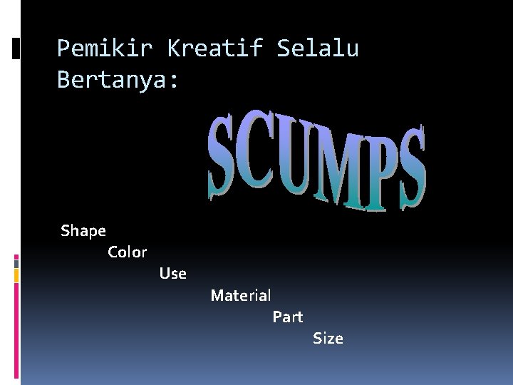 Pemikir Kreatif Selalu Bertanya: Shape Color Use Material Part Size 