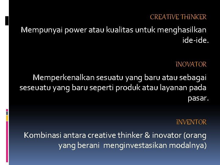 CREATIVE THINKER Mempunyai power atau kualitas untuk menghasilkan ide-ide. INOVATOR Memperkenalkan sesuatu yang baru