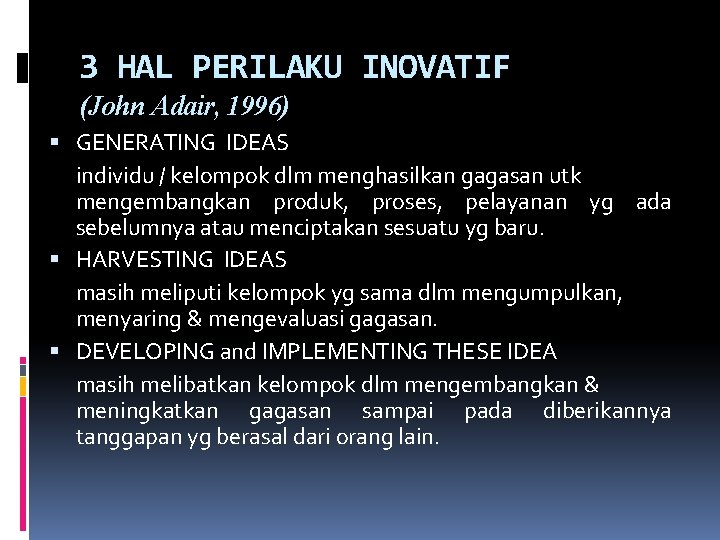 3 HAL PERILAKU INOVATIF (John Adair, 1996) GENERATING IDEAS individu / kelompok dlm menghasilkan