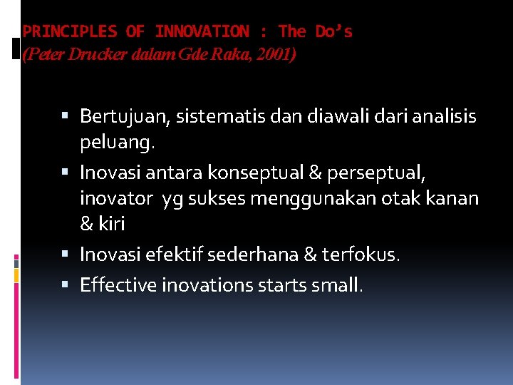 PRINCIPLES OF INNOVATION : The Do’s (Peter Drucker dalam Gde Raka, 2001) Bertujuan, sistematis