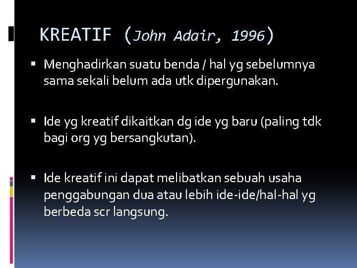 KREATIF (John Adair, 1996) Menghadirkan suatu benda / hal yg sebelumnya sama sekali belum