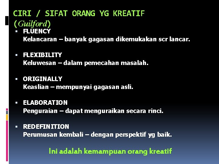 CIRI / SIFAT ORANG YG KREATIF (Guilford) FLUENCY Kelancaran – banyak gagasan dikemukakan scr