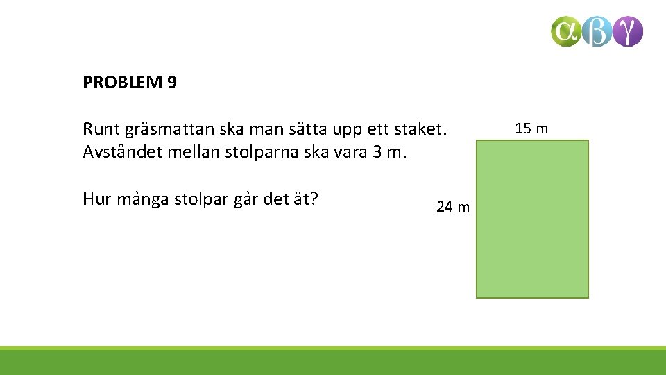 PROBLEM 9 Runt gräsmattan ska man sätta upp ett staket. Avståndet mellan stolparna ska