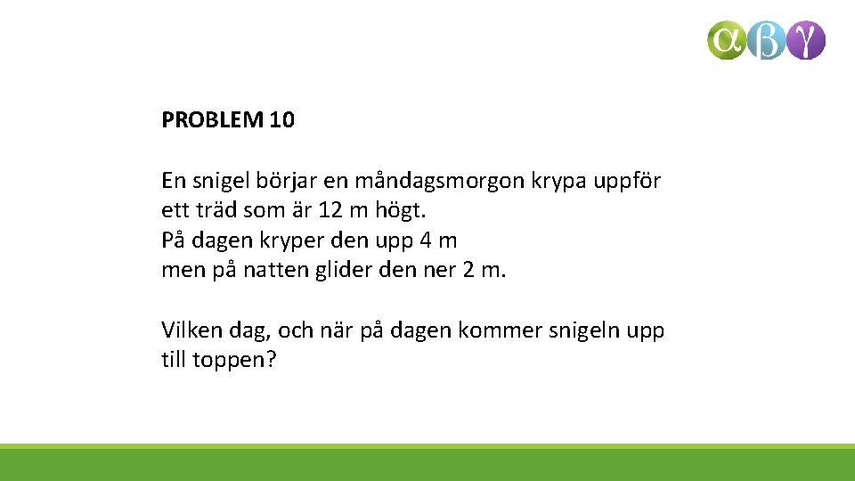 PROBLEM 10 En snigel börjar en måndagsmorgon krypa uppför ett träd som är 12