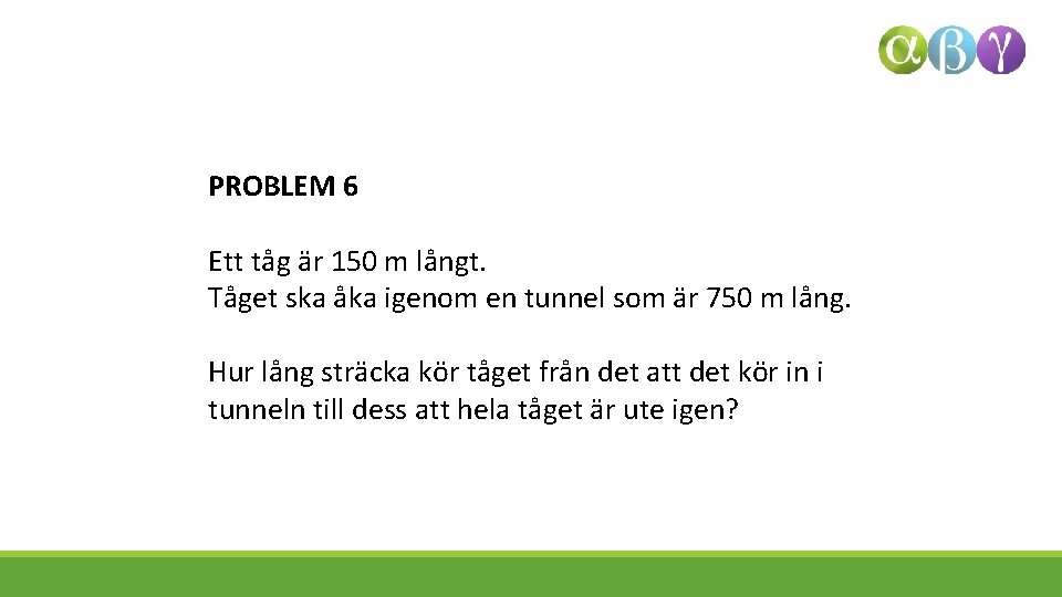 PROBLEM 6 Ett tåg är 150 m långt. Tåget ska åka igenom en tunnel