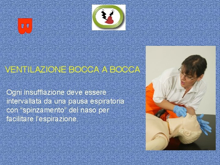 VENTILAZIONE BOCCA A BOCCA Ogni insufflazione deve essere intervallata da una pausa espiratoria con