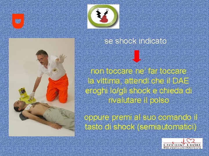 se shock indicato non toccare ne’ far toccare la vittima, attendi che il DAE