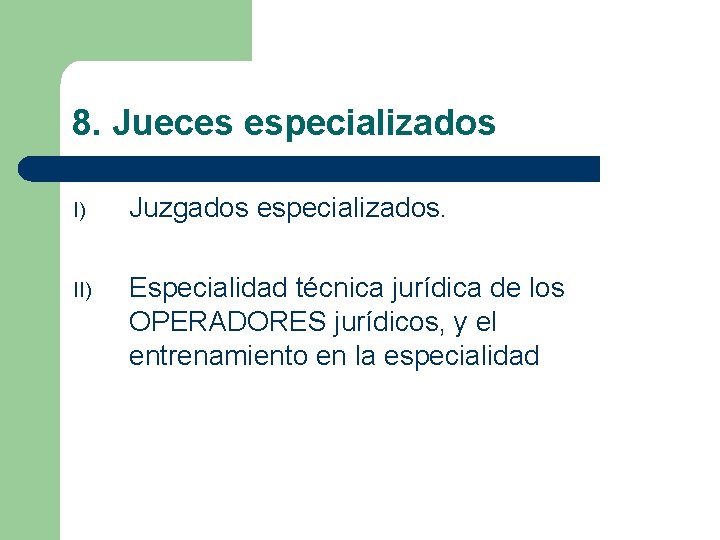 8. Jueces especializados I) Juzgados especializados. II) Especialidad técnica jurídica de los OPERADORES jurídicos,