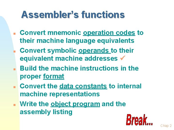Assembler’s functions n n n Convert mnemonic operation codes to their machine language equivalents