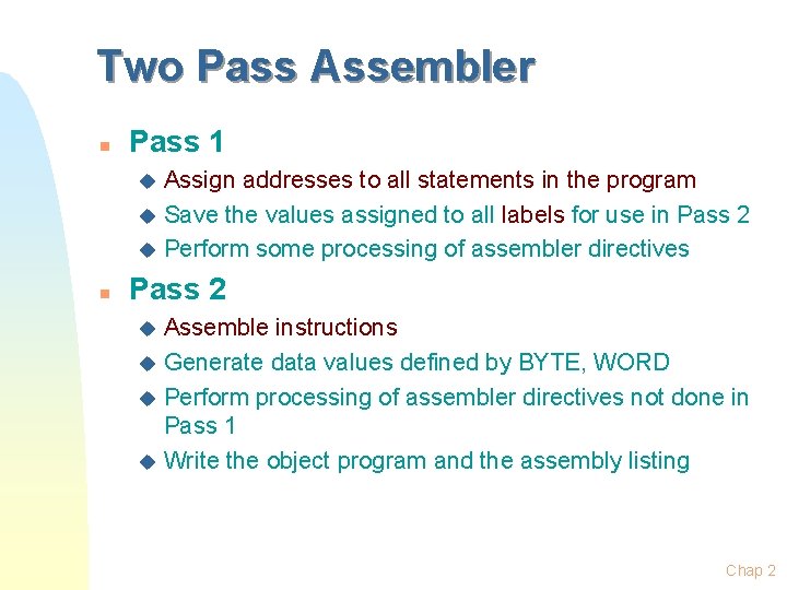 Two Pass Assembler n Pass 1 Assign addresses to all statements in the program