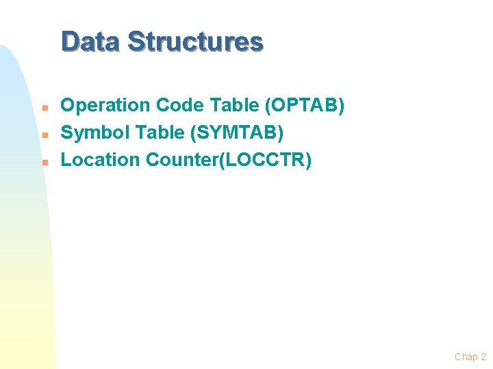 Data Structures n n n Operation Code Table (OPTAB) Symbol Table (SYMTAB) Location Counter(LOCCTR) Data Structures n n n Operation Code Table (OPTAB) Symbol Table (SYMTAB) Location Counter(LOCCTR)