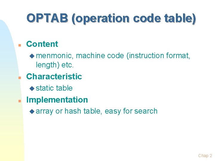 OPTAB (operation code table) n Content u menmonic, machine code (instruction format, length) etc. OPTAB (operation code table) n Content u menmonic, machine code (instruction format, length) etc.