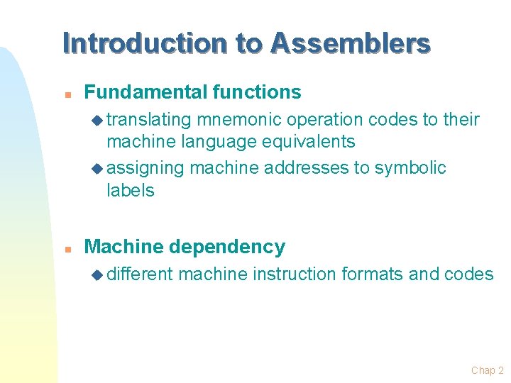 Introduction to Assemblers n Fundamental functions u translating mnemonic operation codes to their machine