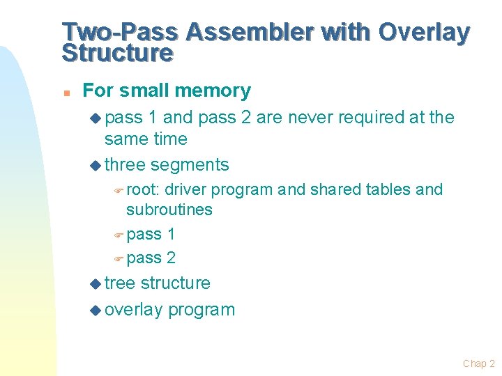 Two-Pass Assembler with Overlay Structure n For small memory u pass 1 and pass
